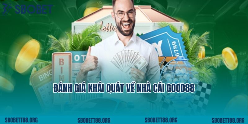 Những đánh giá khái quát về nhà cái Good88